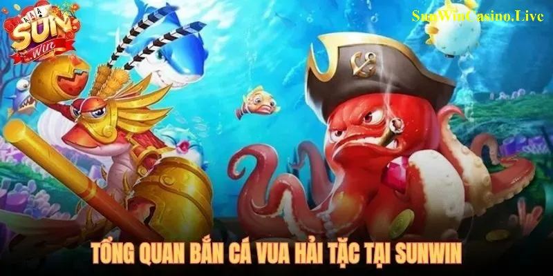 Bắn cá Vua Hải Tặc top 2 SUNWIN với cơ chế 4D độc đáo