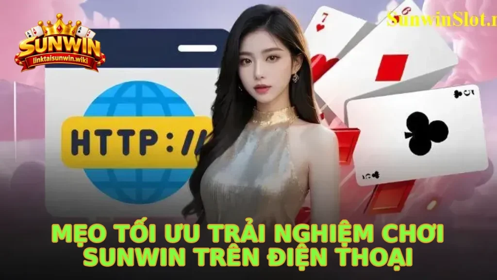 Mẹo Tối Ưu Trải Nghiệm Chơi Sunwin Trên Điện Thoại